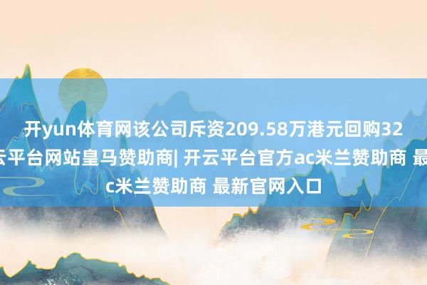 开yun体育网该公司斥资209.58万港元回购32.6万股-开云平台网站皇马赞助商| 开云平台官方ac米兰赞助商 最新官网入口